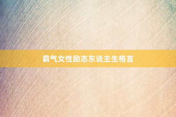 霸气女性励志东谈主生格言